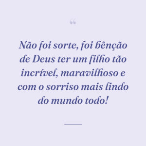 Não foi sorte, foi bênção de Deus ter um filho tão incrível, maravilhoso e com o sorriso mais lindo do mundo todo!