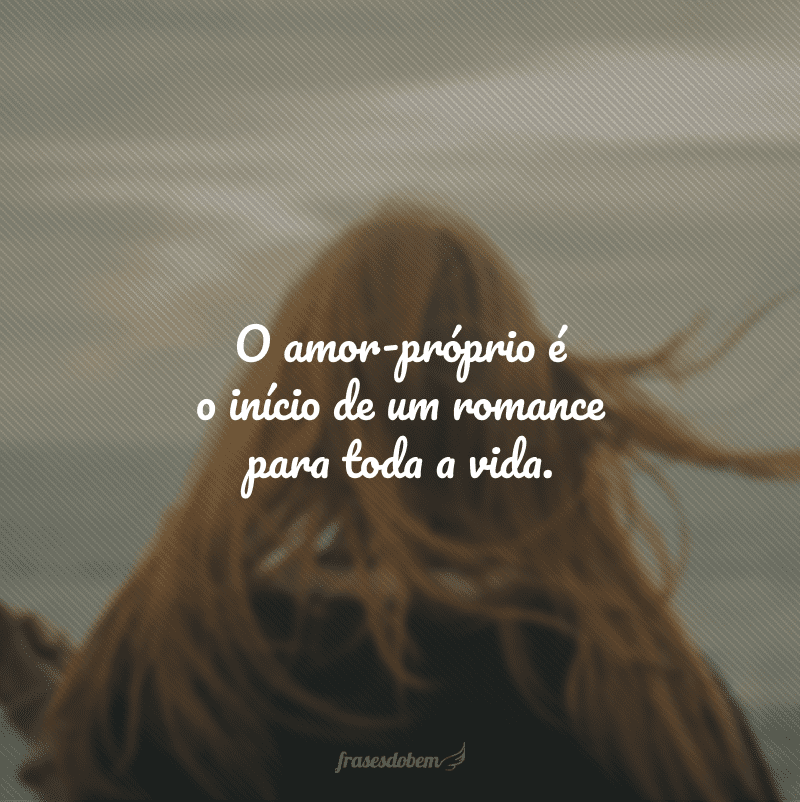 O amor-próprio é o início de um romance para toda a vida.