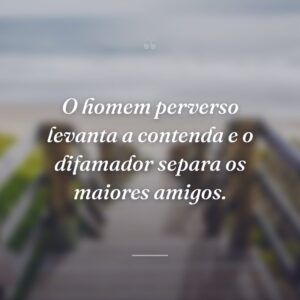 O homem perverso levanta a contenda e o difamador separa os maiores amigos.
