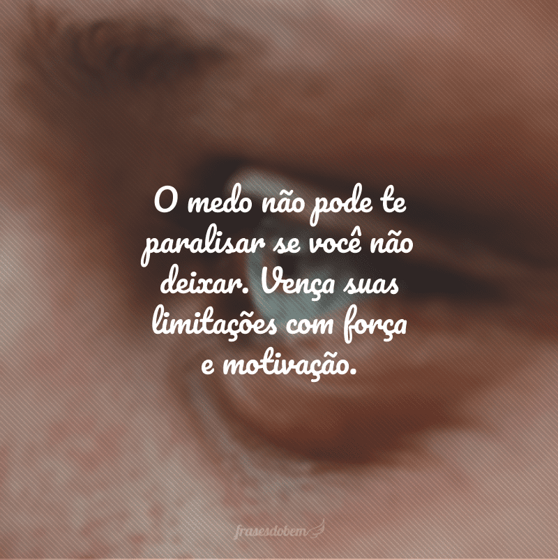 O medo não pode te paralisar se você não deixar. Vença suas limitações com força e motivação.