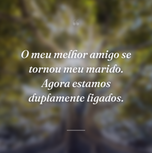 O meu melhor amigo se tornou meu marido. Agora estamos duplamente ligados.
