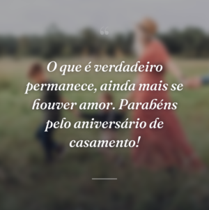 O que é verdadeiro permanece, ainda mais se houver amor. Parabéns pelo aniversário de casamento!