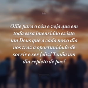 Olhe para o céu e veja que em toda essa imensidão existe um Deus que a cada novo dia nos traz a oportunidade de sorrir e ser feliz! Tenha um dia repleto de paz!
