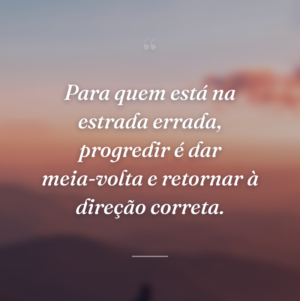 Para quem está na estrada errada, progredir é dar meia-volta e retornar à direção correta.
