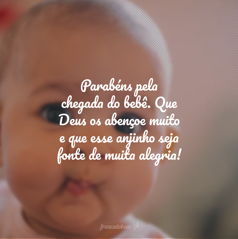 Parabéns pela chegada do bebê. Que Deus os abençoe muito e que esse anjinho seja fonte de muita alegria!