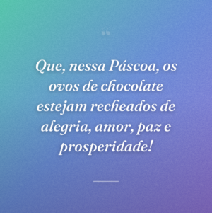 Que, nessa Páscoa, os ovos de chocolate estejam recheados de alegria, amor, paz e prosperidade!