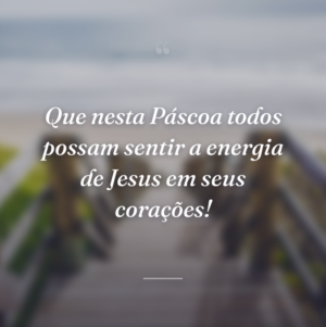 Que nesta Páscoa todos possam sentir a energia de Jesus em seus corações!