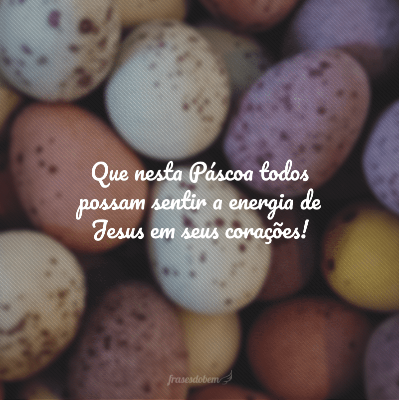 Que nesta Páscoa todos possam sentir a energia de Jesus em seus corações!