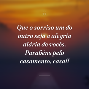 Que o sorriso um do outro seja a alegria diária de vocês. Parabéns pelo casamento, casal!
