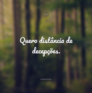 Quero distância de decepções.