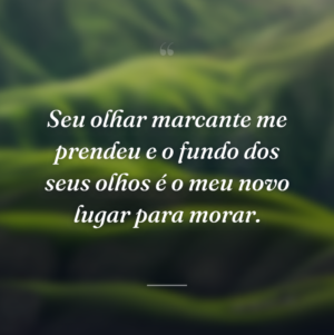 Seu olhar marcante me prendeu e o fundo dos seus olhos é o meu novo lugar para morar.