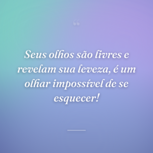 Seus olhos são livres e revelam sua leveza, é um olhar impossível de se esquecer!