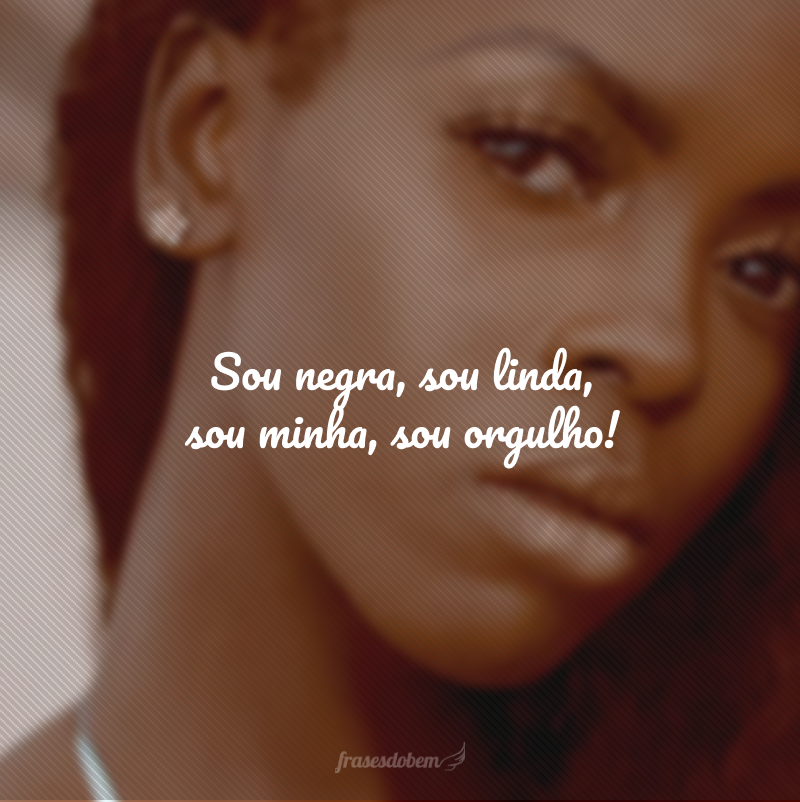 Sou negra, sou linda, sou minha, sou orgulho!