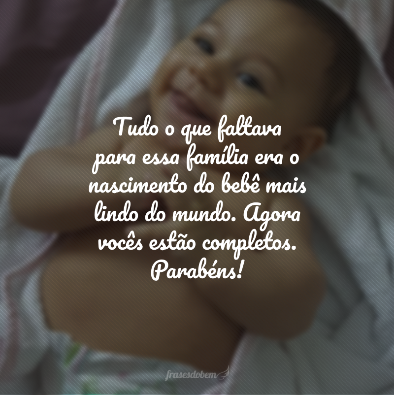 Tudo o que faltava para essa família era o nascimento do bebê mais lindo do mundo. Agora vocês estão completos. Parabéns!