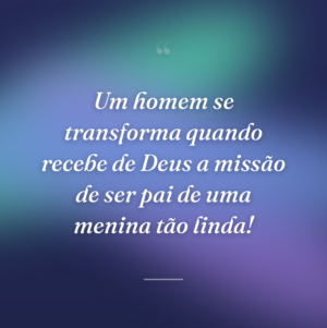 Um homem se transforma quando recebe de Deus a missão de ser pai de uma menina tão linda!