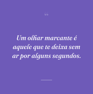 Um olhar marcante é aquele que te deixa sem ar por alguns segundos.