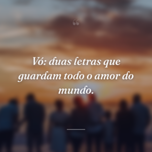 Vó: duas letras que guardam todo o amor do mundo.