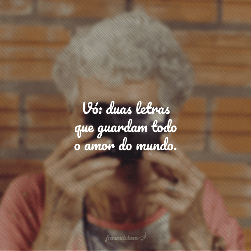 Vó: duas letras que guardam todo o amor do mundo.