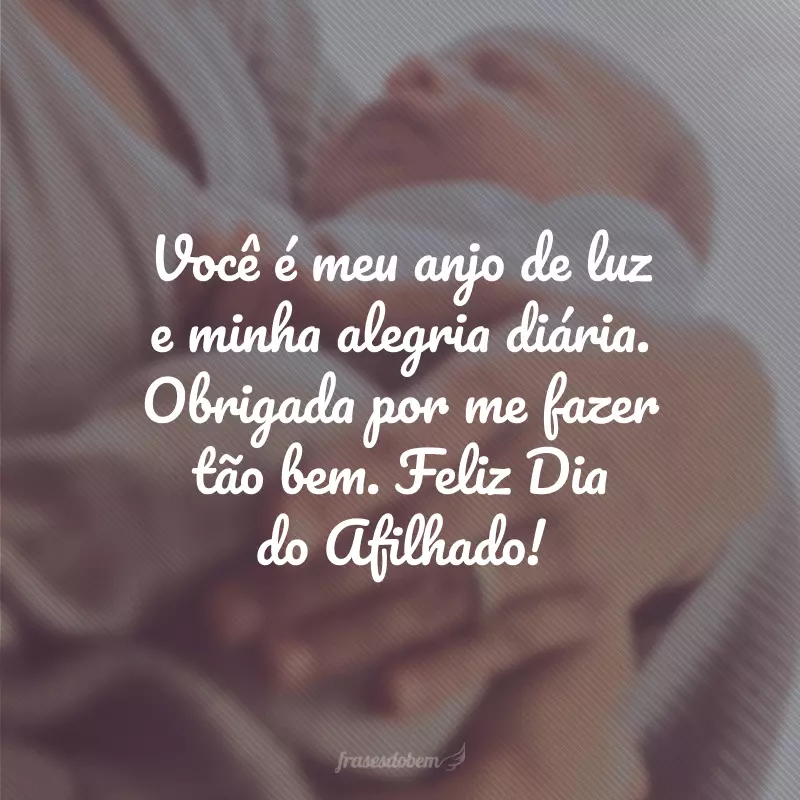 Você é meu anjo de luz e minha alegria diária. Obrigada por me fazer tão bem. Feliz Dia do Afilhado!