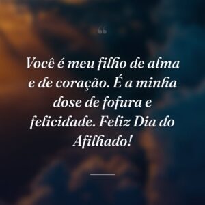 Você é meu filho de alma e de coração. É a minha dose de fofura e felicidade. Feliz Dia do Afilhado!