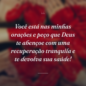 Você está nas minhas orações e peço que Deus te abençoe com uma recuperação tranquila e te devolva sua saúde!