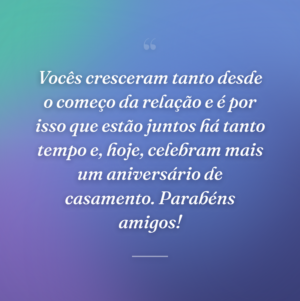 Vocês cresceram tanto desde o começo da relação e é por isso que estão juntos há tanto tempo e, hoje, celebram mais um aniversário de casamento. Parabéns amigos!