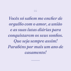 Vocês só sabem me encher de orgulho com o amor, a união e as suas lutas diárias para conquistarem os seus sonhos. Que seja sempre assim! Parabéns por mais um ano de casamento!
