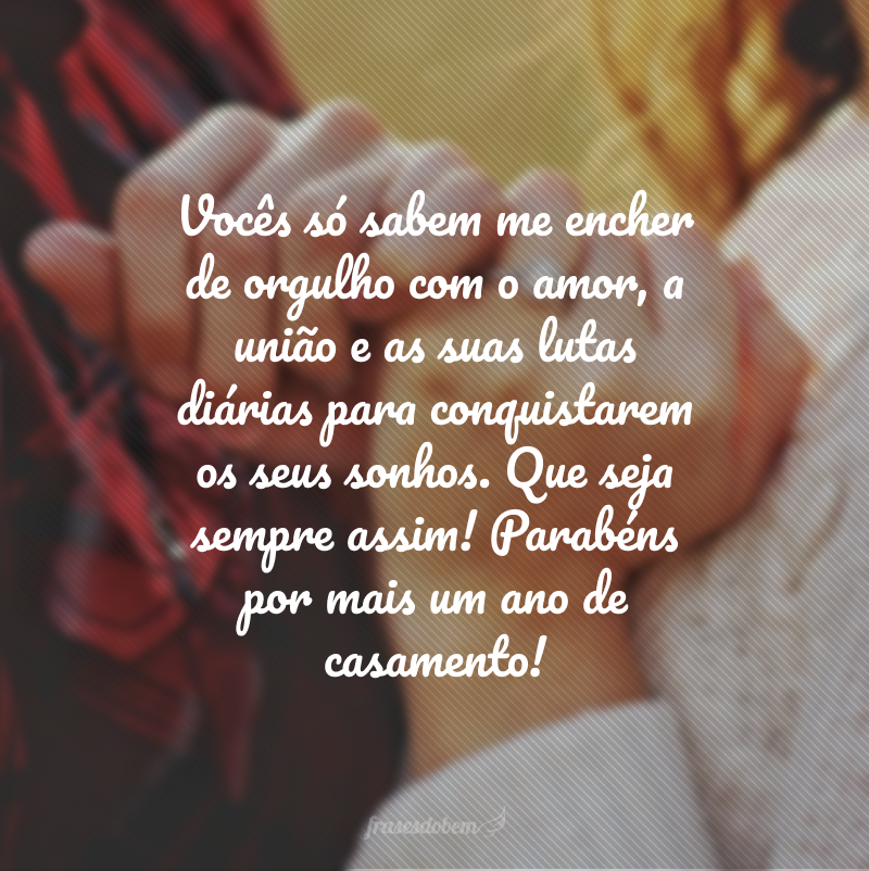 Vocês só sabem me encher de orgulho com o amor, a união e as suas lutas diárias para conquistarem os seus sonhos. Que seja sempre assim! Parabéns por mais um ano de casamento!