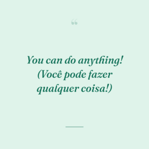 You can do anything! (Você pode fazer qualquer coisa!)
