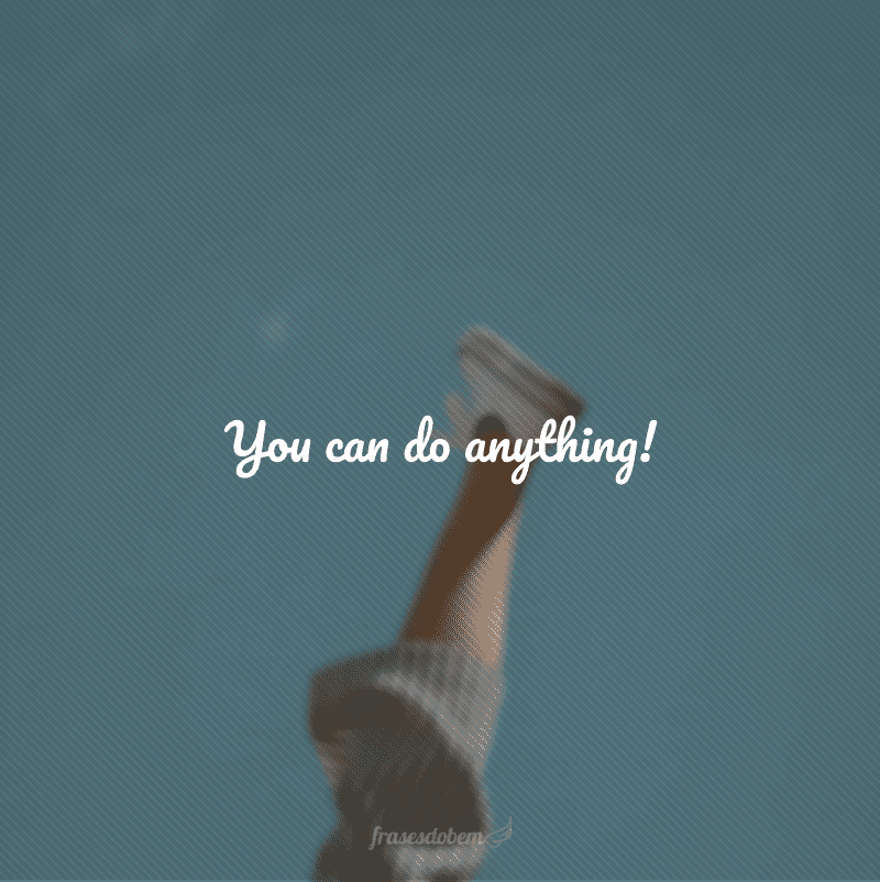 You can do anything! (Você pode fazer qualquer coisa!)