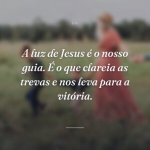 A luz de Jesus é o nosso guia. É o que clareia as trevas e nos leva para a vitória.