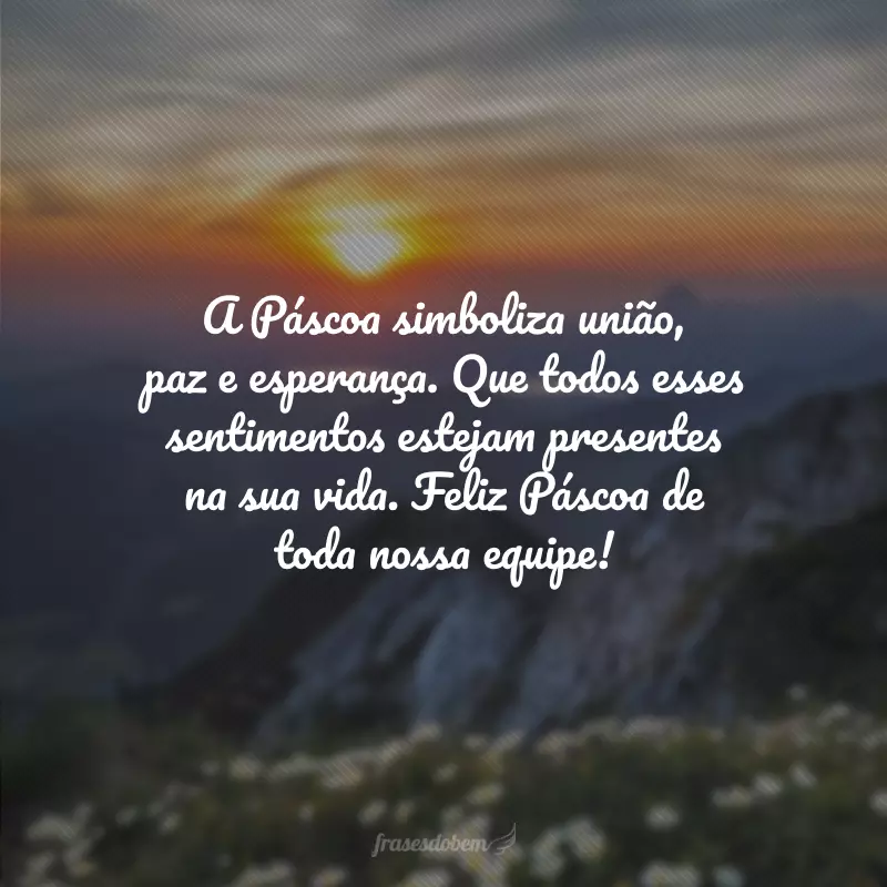 A Páscoa simboliza união, paz e esperança. Que todos esses sentimentos estejam presentes na sua vida. Feliz Páscoa de toda nossa equipe!