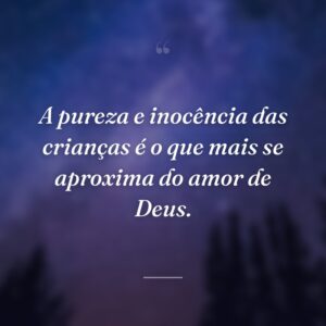 A pureza e inocência das crianças é o que mais se aproxima do amor de Deus.