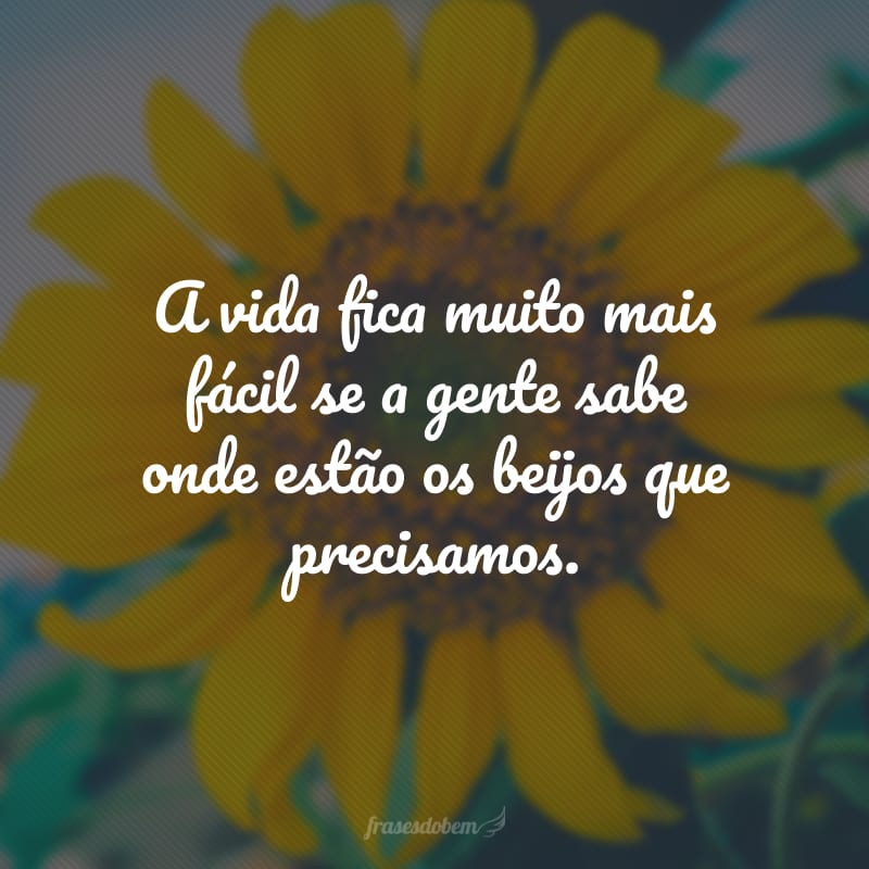 A vida fica muito mais fácil se a gente sabe onde estão os beijos que precisamos.