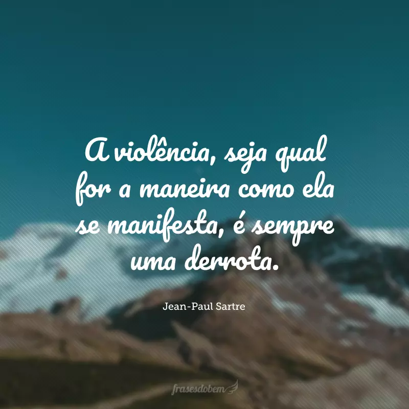 A violência, seja qual for a maneira como ela se manifesta, é sempre uma derrota.