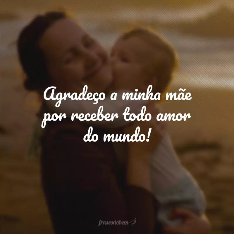 Agradeço a minha mãe por receber todo amor do mundo!