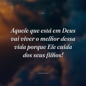 Aquele que está em Deus vai viver o melhor dessa vida porque Ele cuida dos seus filhos!