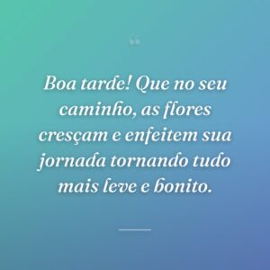 Boa tarde! Que no seu caminho, as flores cresçam e enfeitem sua jornada tornando tudo mais leve e bonito.