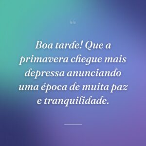 Boa tarde! Que a primavera chegue mais depressa anunciando uma época de muita paz e tranquilidade.