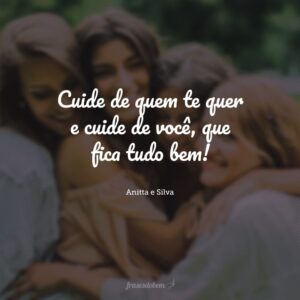 Cuide de quem te quer e cuide de você, que fica tudo bem!