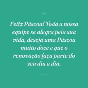 Feliz Páscoa! Toda a nossa equipe se alegra pela sua vida, deseja uma Páscoa muito doce e que o renovação faça parte do seu dia a dia.