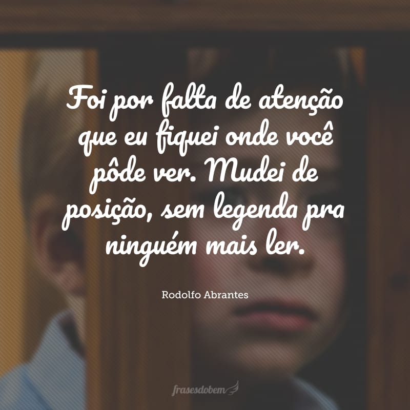 Foi por falta de atenção que eu fiquei onde você pôde ver. Mudei de posição, sem legenda pra ninguém mais ler.