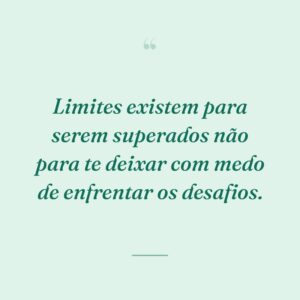 Limites existem para serem superados não para te deixar com medo de enfrentar os desafios.