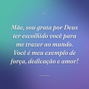 Mãe, sou grata por Deus ter escolhido você para me trazer ao mundo. Você é meu exemplo de força, dedicação e amor!