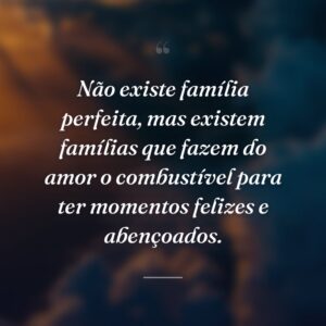 Não existe família perfeita, mas existem famílias que fazem do amor o combustível para ter momentos felizes e abençoados.