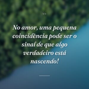 No amor, uma pequena coincidência pode ser o sinal de que algo verdadeiro está nascendo!