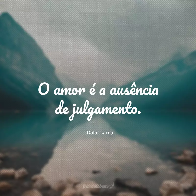 O amor é a ausência de julgamento.