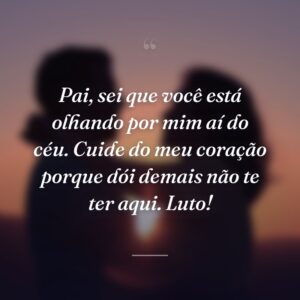 Pai, sei que você está olhando por mim aí do céu. Cuide do meu coração porque dói demais não te ter aqui. Luto!