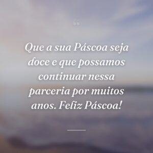 Que a sua Páscoa seja doce e que possamos continuar nessa parceria por muitos anos. Feliz Páscoa!