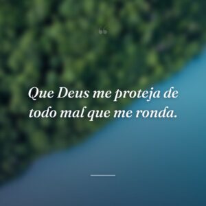 Que Deus me proteja de todo mal que me ronda.